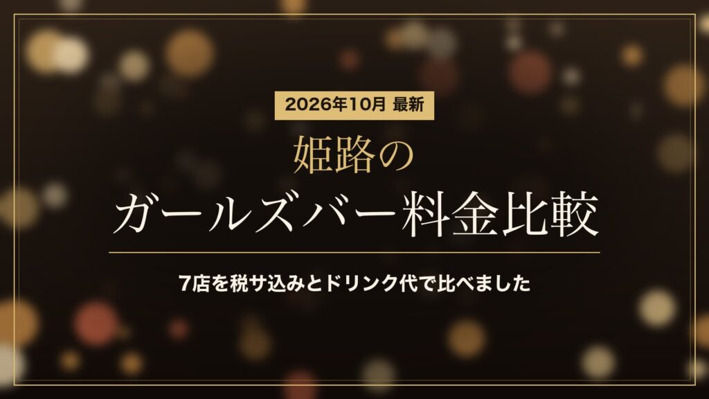 姫路のガールズバー料金比較(2026年10月)。魚町・塩町の7店を税サ込みとドリンク代で比較